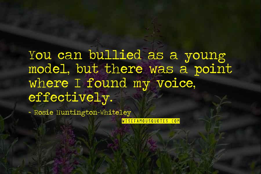 Alusao Quotes By Rosie Huntington-Whiteley: You can bullied as a young model, but Alusao Quotes By Rosie Huntington-Whiteley: You can bullied as a young model, but