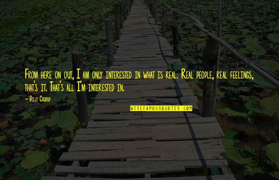 Alusar Quotes By Billy Crudup: From here on out, I am only interested Alusar Quotes By Billy Crudup: From here on out, I am only interested