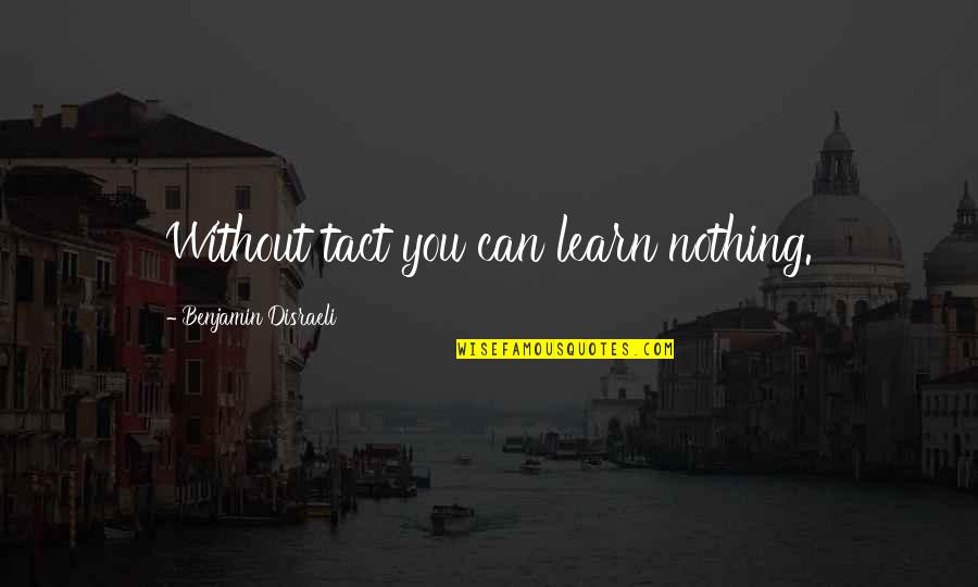 Alusine Conteh Quotes By Benjamin Disraeli: Without tact you can learn nothing.