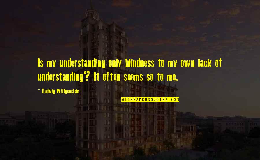Alusine Conteh Quotes By Ludwig Wittgenstein: Is my understanding only blindness to my own