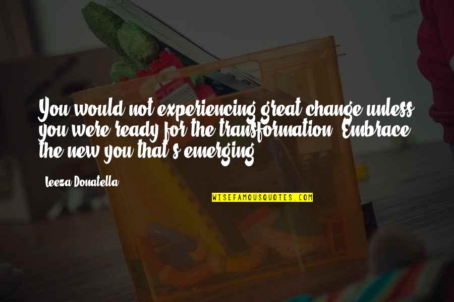 Alusink Quotes By Leeza Donatella: You would not experiencing great change unless you Alusink Quotes By Leeza Donatella: You would not experiencing great change unless you