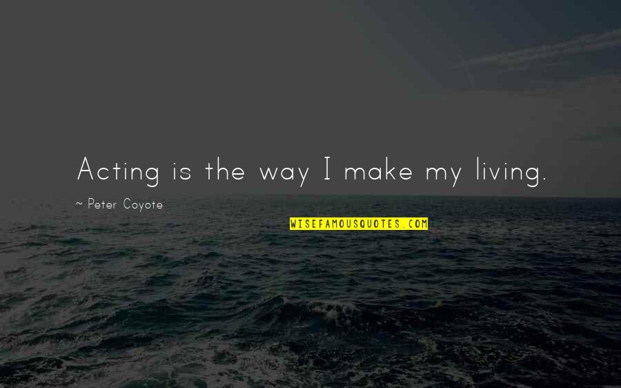 Alussa Debrasky Quotes By Peter Coyote: Acting is the way I make my living. Alussa Debrasky Quotes By Peter Coyote: Acting is the way I make my living.