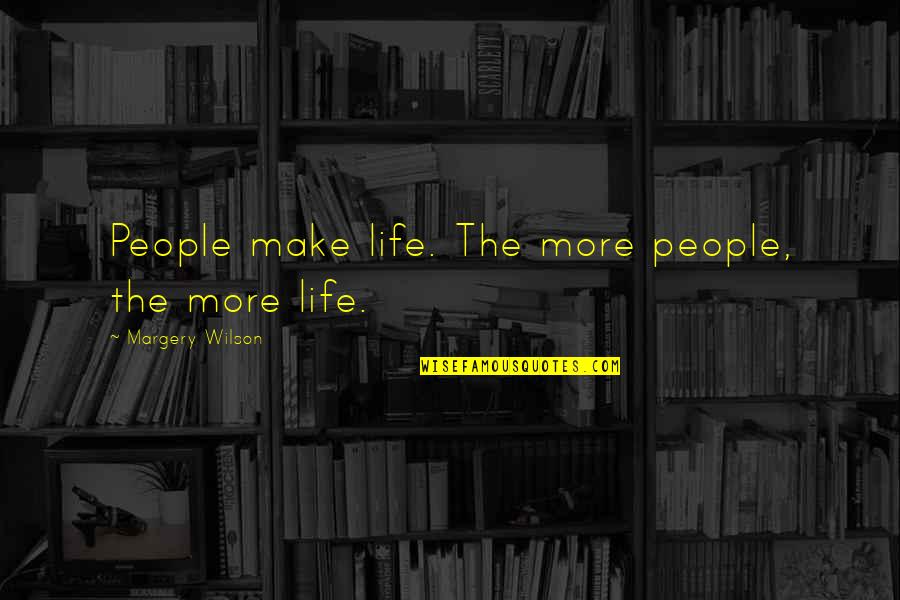 Alussa Martinez Quotes By Margery Wilson: People make life. The more people, the more Alussa Martinez Quotes By Margery Wilson: People make life. The more people, the more