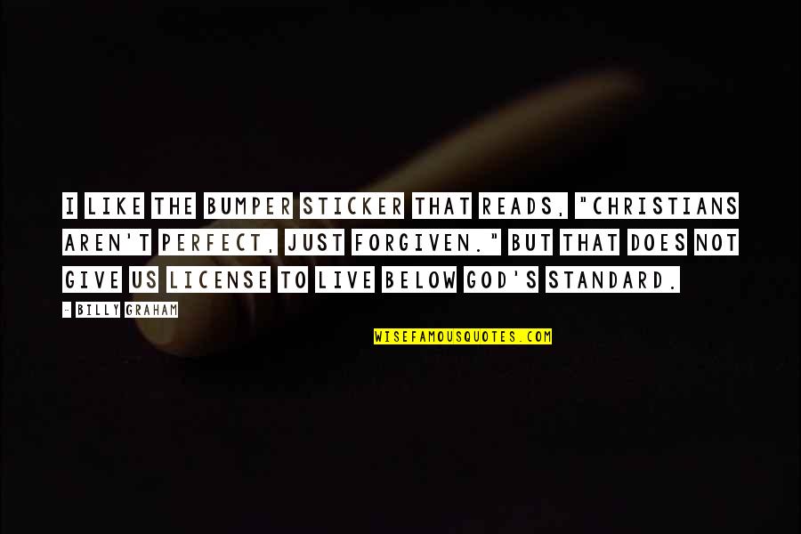 Alustadh Quotes By Billy Graham: I like the bumper sticker that reads, "Christians