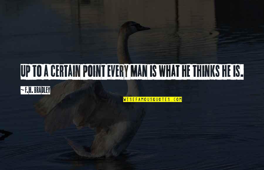 Alustar Quotes By F.H. Bradley: Up to a certain point every man is Alustar Quotes By F.H. Bradley: Up to a certain point every man is