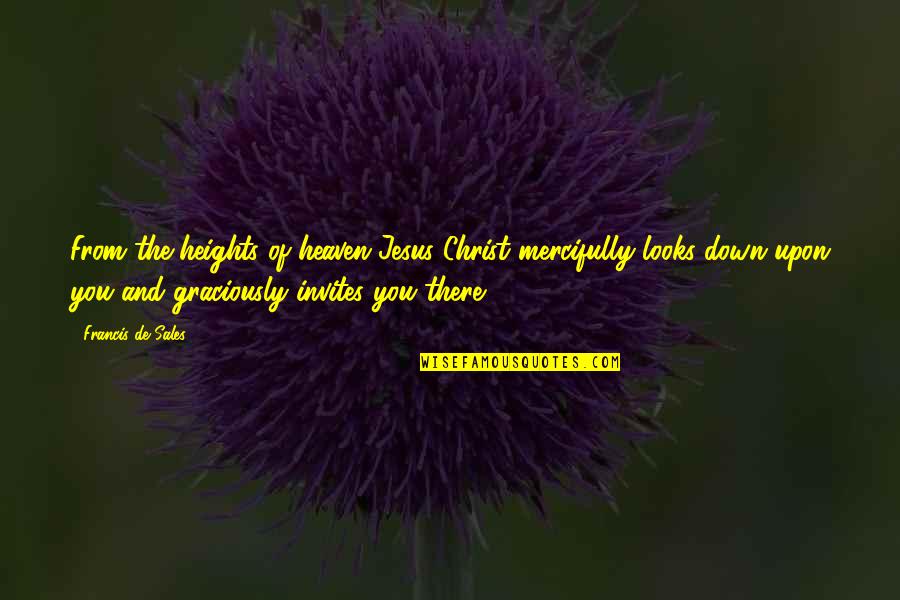 Alustar Quotes By Francis De Sales: From the heights of heaven Jesus Christ mercifully Alustar Quotes By Francis De Sales: From the heights of heaven Jesus Christ mercifully
