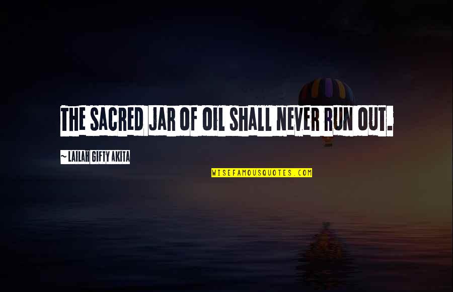 Alustar Quotes By Lailah Gifty Akita: The sacred jar of oil shall never run Alustar Quotes By Lailah Gifty Akita: The sacred jar of oil shall never run