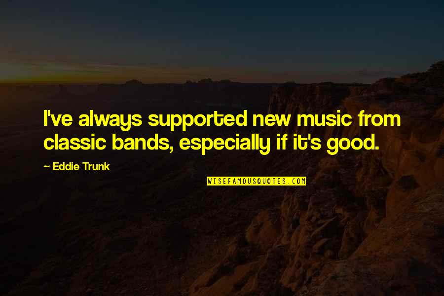 Aluta Continua Quotes By Eddie Trunk: I've always supported new music from classic bands,