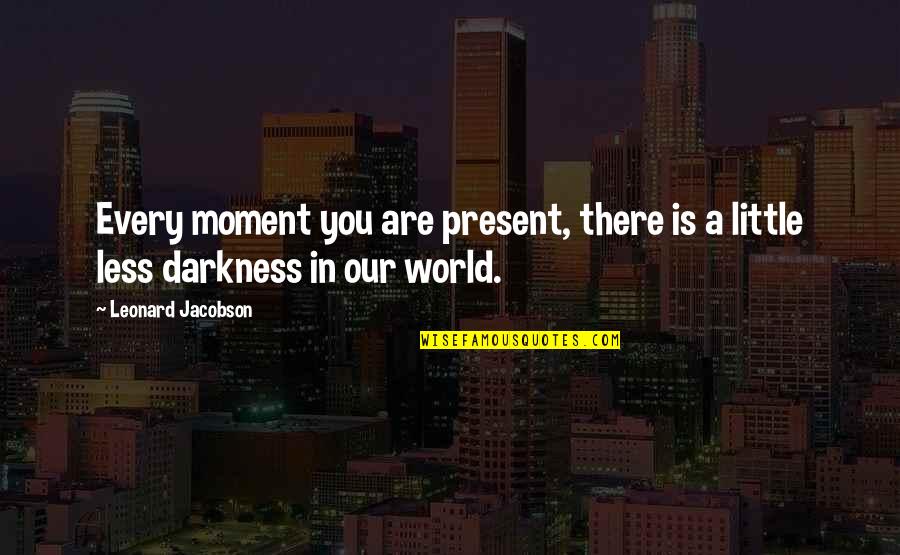 Alutsista Adalah Quotes By Leonard Jacobson: Every moment you are present, there is a