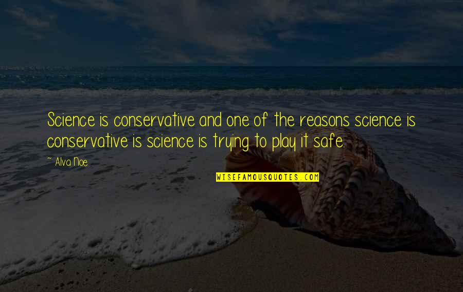 Alva Noe Quotes By Alva Noe: Science is conservative and one of the reasons