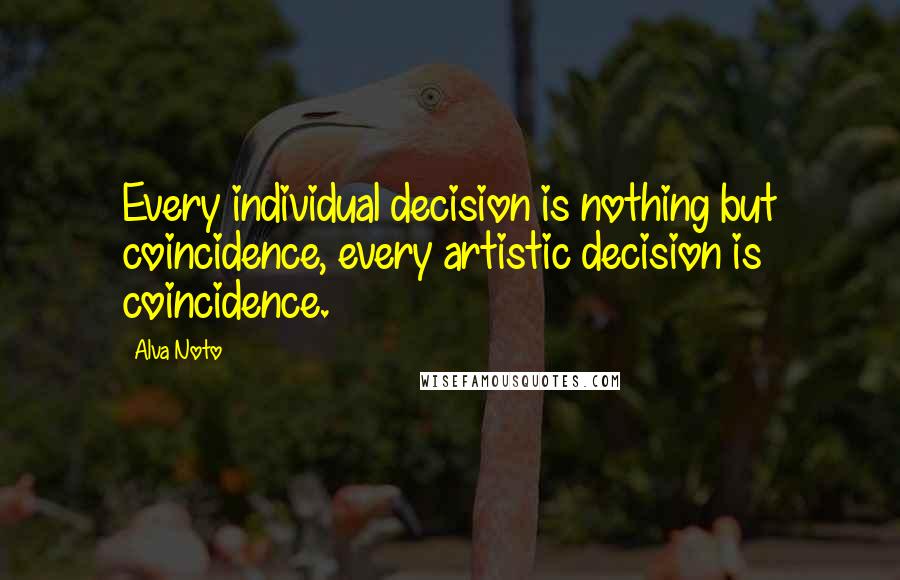 Alva Noto quotes: Every individual decision is nothing but coincidence, every artistic decision is coincidence.