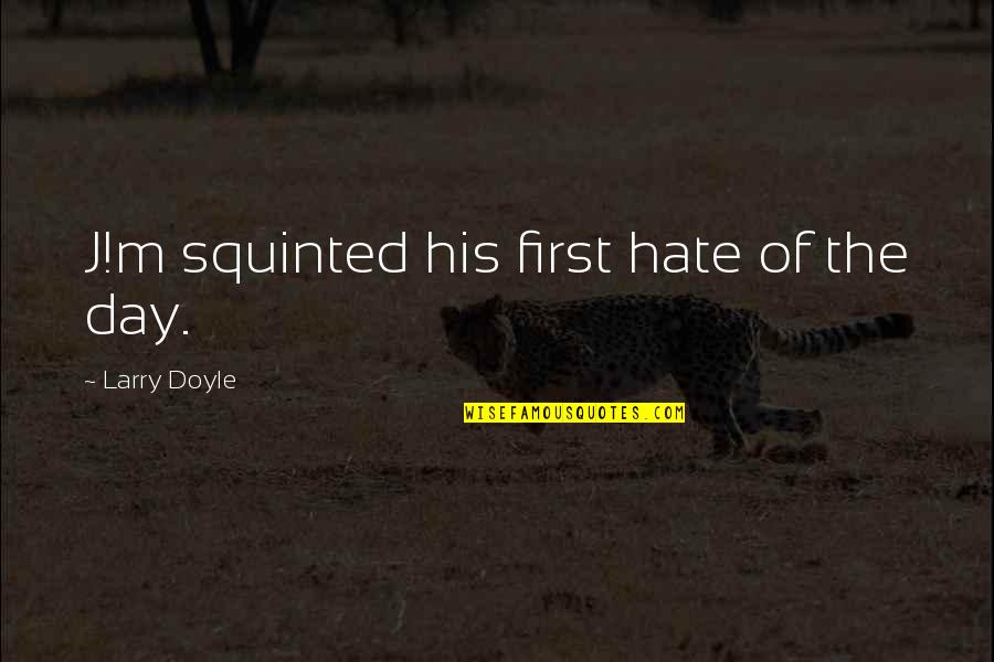 Alvadore Quotes By Larry Doyle: J!m squinted his first hate of the day. Alvadore Quotes By Larry Doyle: J!m squinted his first hate of the day.