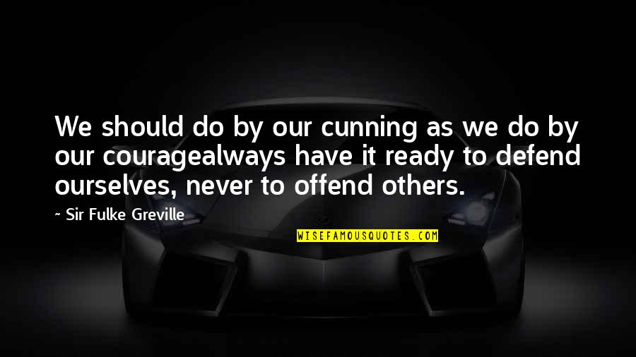 Alvah Scott Quotes By Sir Fulke Greville: We should do by our cunning as we
