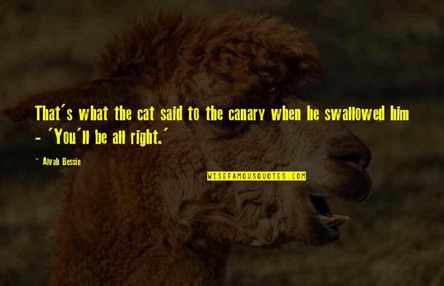 Alvah's Quotes By Alvah Bessie: That's what the cat said to the canary Alvah's Quotes By Alvah Bessie: That's what the cat said to the canary