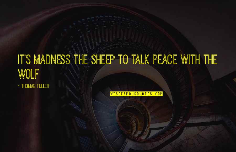 Alvah's Quotes By Thomas Fuller: It's madness the sheep to talk peace with Alvah's Quotes By Thomas Fuller: It's madness the sheep to talk peace with