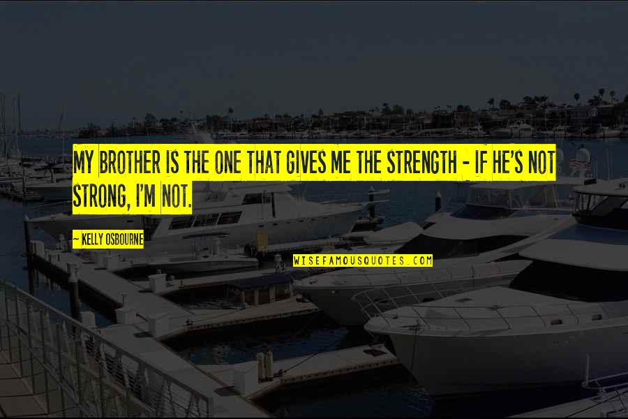 Alvanos Ameriprise Quotes By Kelly Osbourne: My brother is the one that gives me