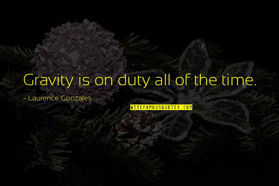Alvanos Ameriprise Quotes By Laurence Gonzales: Gravity is on duty all of the time. Alvanos Ameriprise Quotes By Laurence Gonzales: Gravity is on duty all of the time.