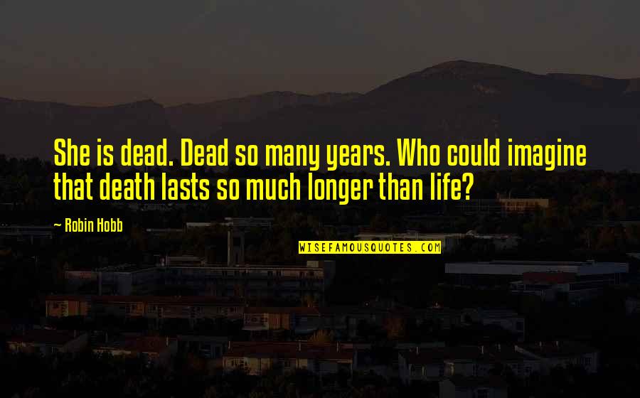 Alvanos Ameriprise Quotes By Robin Hobb: She is dead. Dead so many years. Who Alvanos Ameriprise Quotes By Robin Hobb: She is dead. Dead so many years. Who