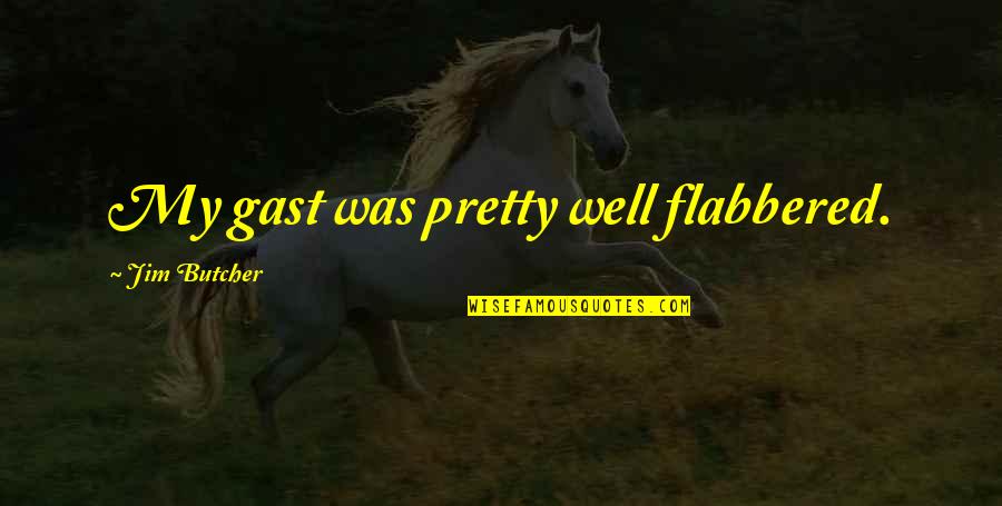 Alvanos Psolaras Quotes By Jim Butcher: My gast was pretty well flabbered. Alvanos Psolaras Quotes By Jim Butcher: My gast was pretty well flabbered.