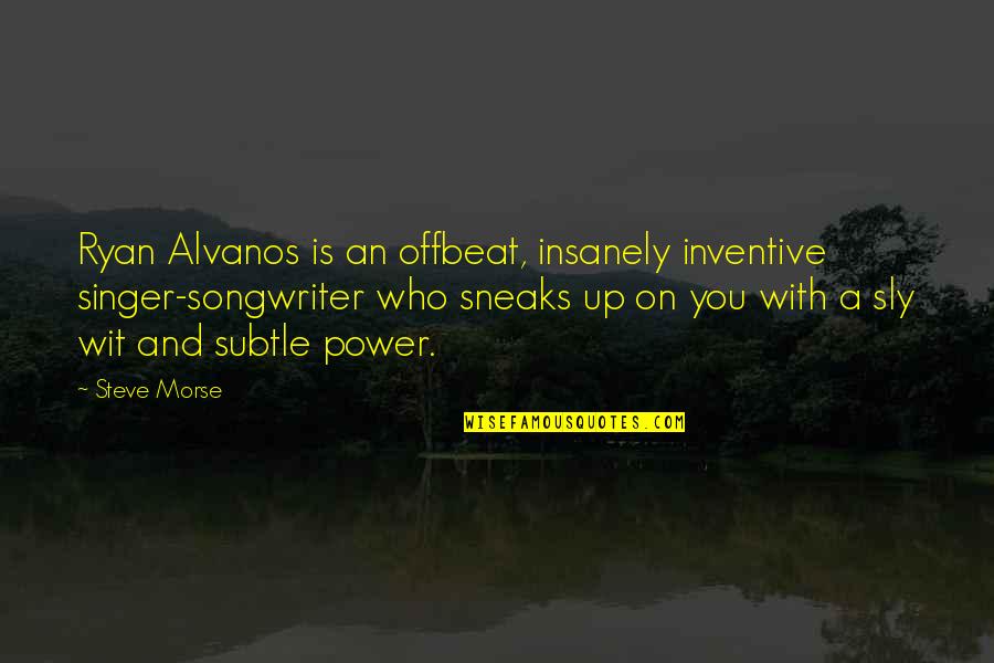 Alvanos Quotes By Steve Morse: Ryan Alvanos is an offbeat, insanely inventive singer-songwriter