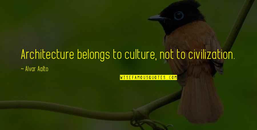 Alvar Quotes By Alvar Aalto: Architecture belongs to culture, not to civilization.