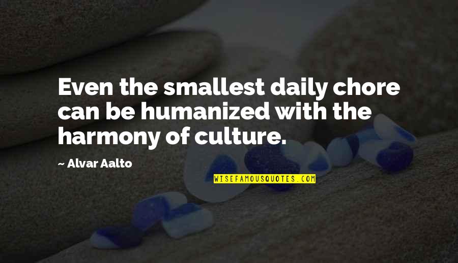 Alvar Quotes By Alvar Aalto: Even the smallest daily chore can be humanized