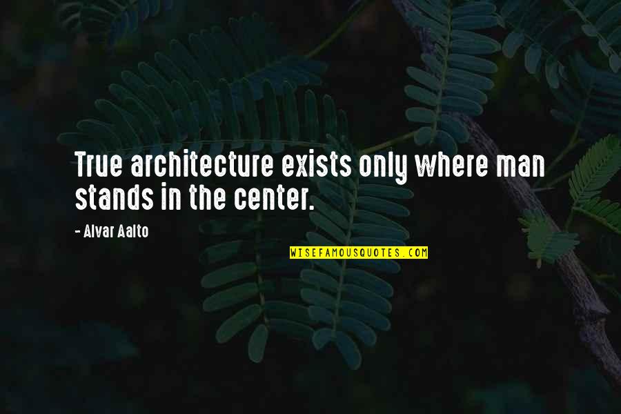Alvar Quotes By Alvar Aalto: True architecture exists only where man stands in