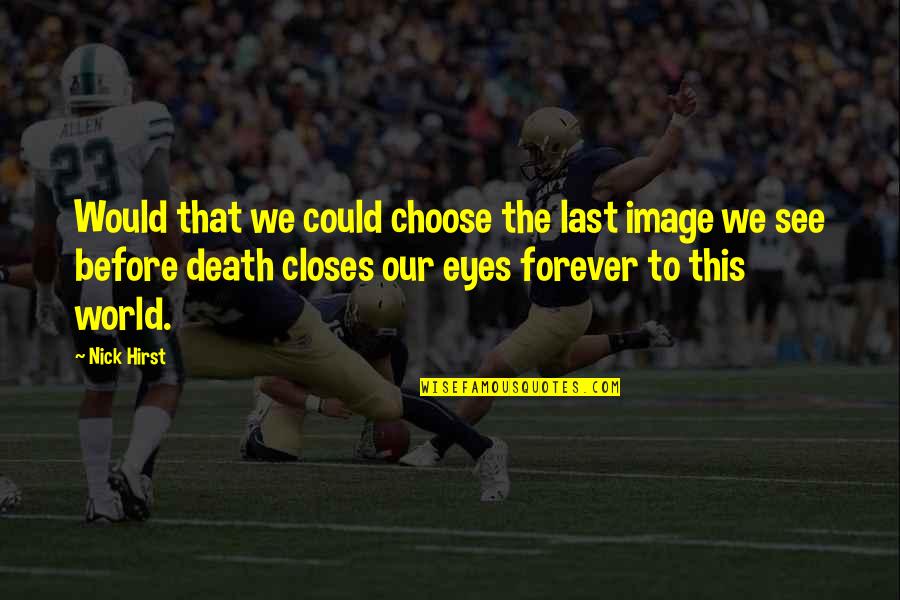 Alvard Ali Quotes By Nick Hirst: Would that we could choose the last image
