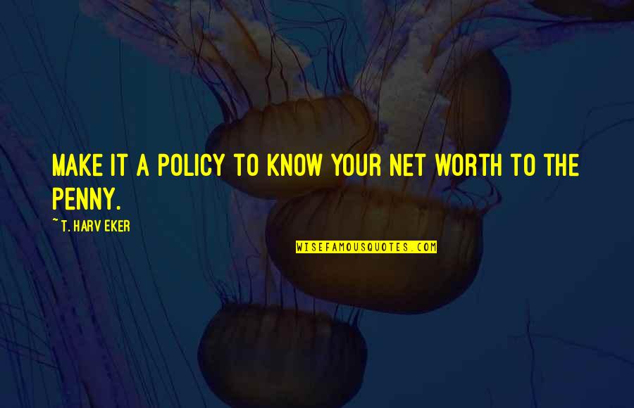 Alvard Uzunyan Quotes By T. Harv Eker: Make it a policy to know your net