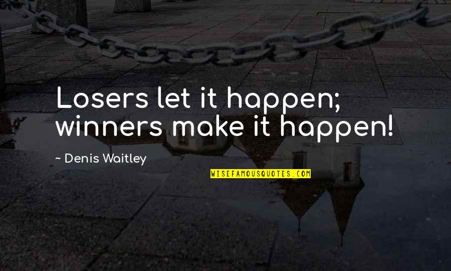 Alvarene Peace Quotes By Denis Waitley: Losers let it happen; winners make it happen!