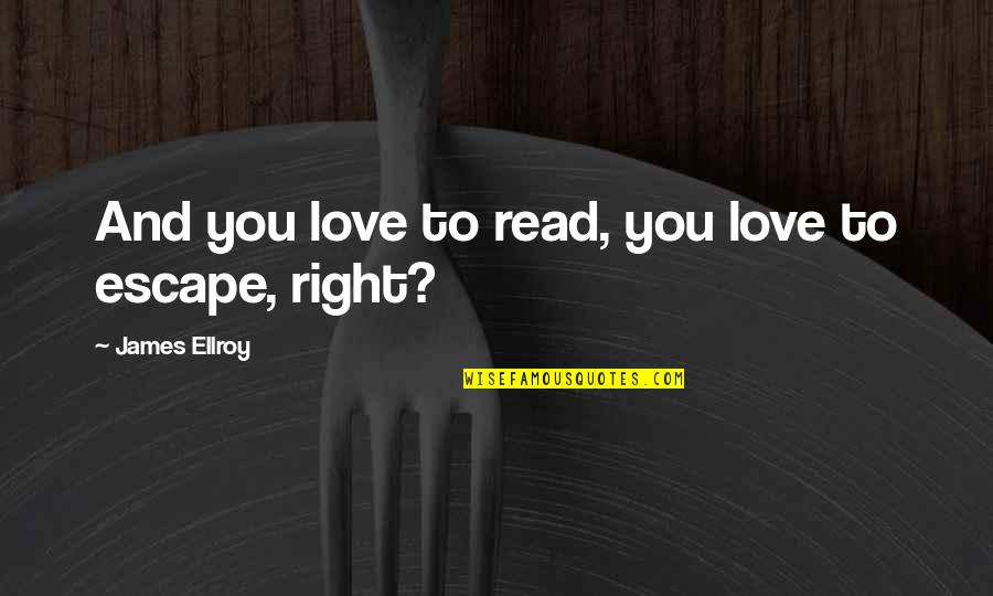 Alvarez Guedes Quotes By James Ellroy: And you love to read, you love to