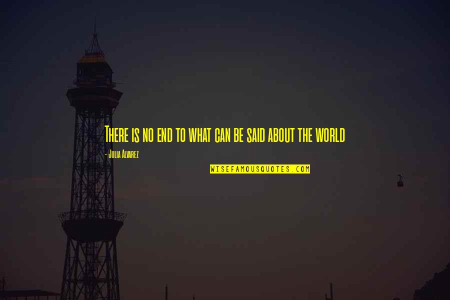 Alvarez Quotes By Julia Alvarez: There is no end to what can be Alvarez Quotes By Julia Alvarez: There is no end to what can be
