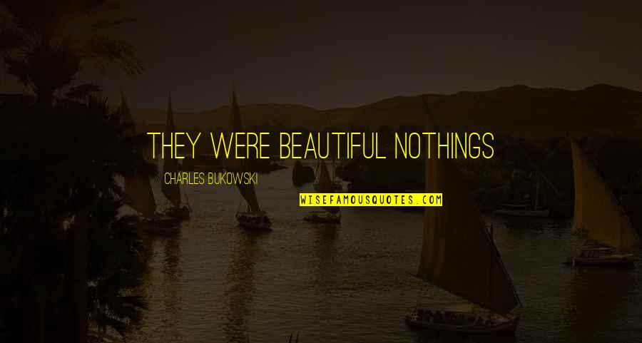 Alvarito Rojas Quotes By Charles Bukowski: They were beautiful nothings