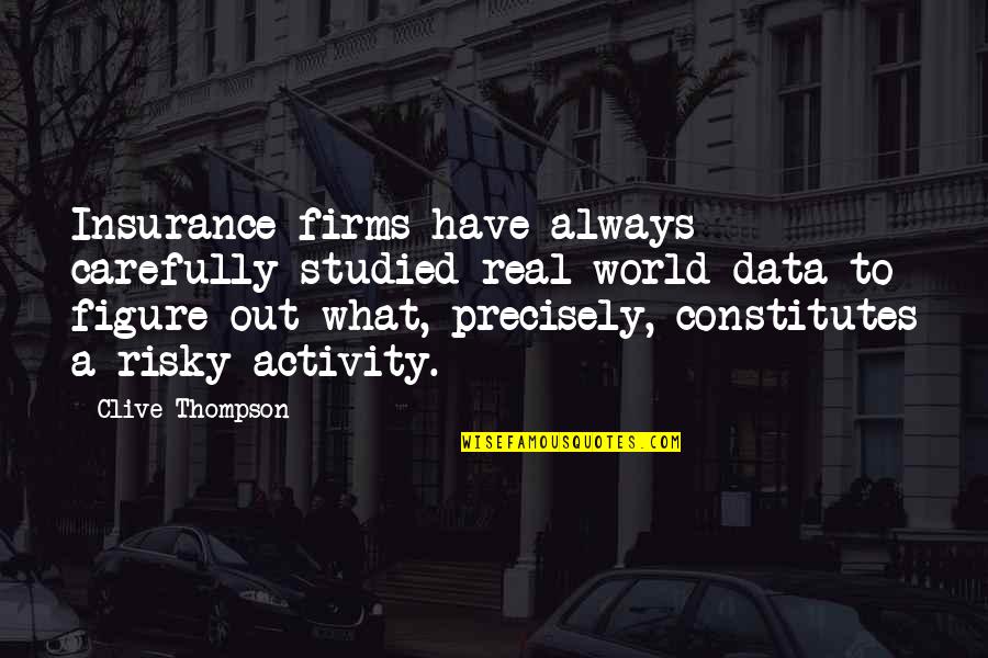 Alvarito Rojas Quotes By Clive Thompson: Insurance firms have always carefully studied real-world data