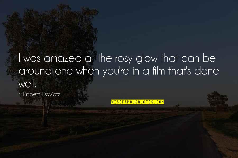 Alvarito Rojas Quotes By Embeth Davidtz: I was amazed at the rosy glow that