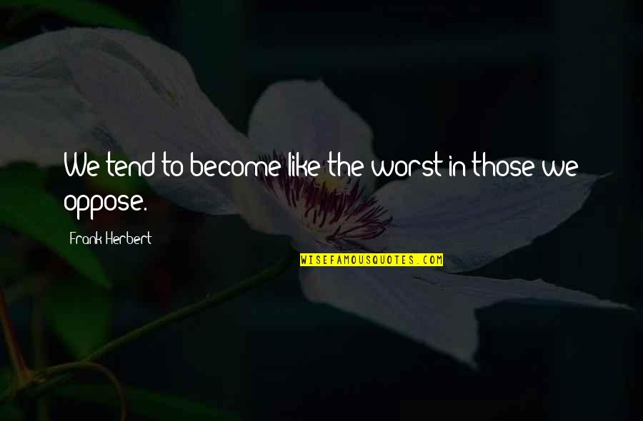 Alvaro Quotes By Frank Herbert: We tend to become like the worst in Alvaro Quotes By Frank Herbert: We tend to become like the worst in
