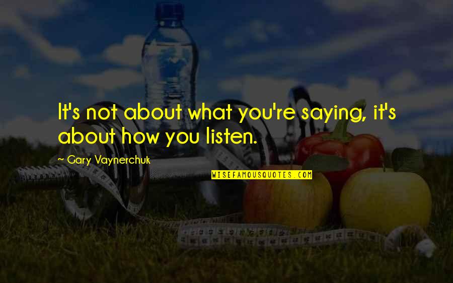 Alvaro Quotes By Gary Vaynerchuk: It's not about what you're saying, it's about
