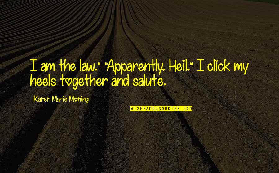 Alvaro Uribe Quotes By Karen Marie Moning: I am the law." "Apparently. Heil." I click