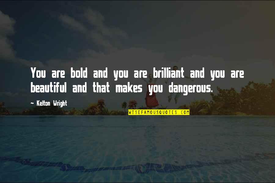 Alvaro Uribe Quotes By Kelton Wright: You are bold and you are brilliant and