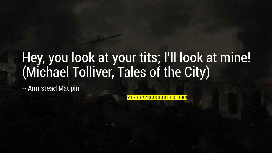 Alvaros Fontana Quotes By Armistead Maupin: Hey, you look at your tits; I'll look