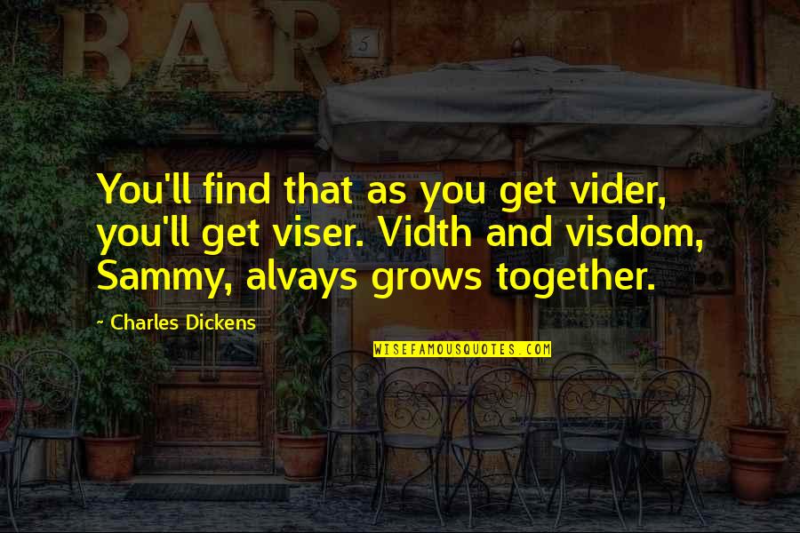 Alvays Quotes By Charles Dickens: You'll find that as you get vider, you'll