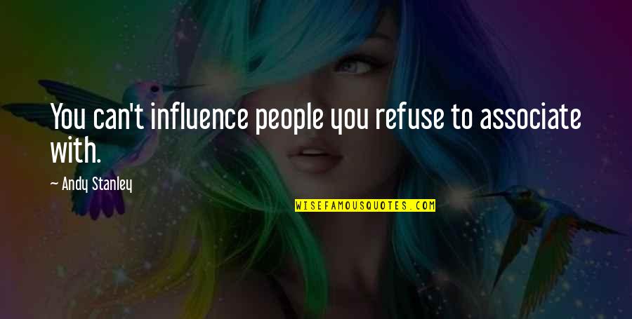 Alvea Spa Quotes By Andy Stanley: You can't influence people you refuse to associate Alvea Spa Quotes By Andy Stanley: You can't influence people you refuse to associate