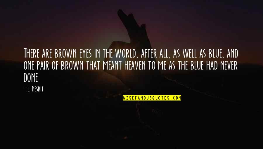 Alveare Api Quotes By E. Nesbit: There are brown eyes in the world, after