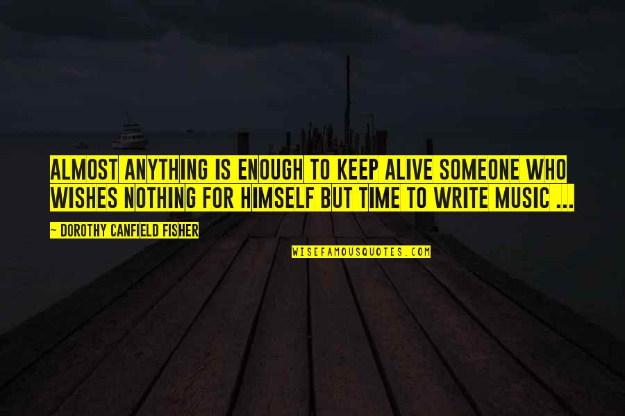 Alveary Quotes By Dorothy Canfield Fisher: Almost anything is enough to keep alive someone