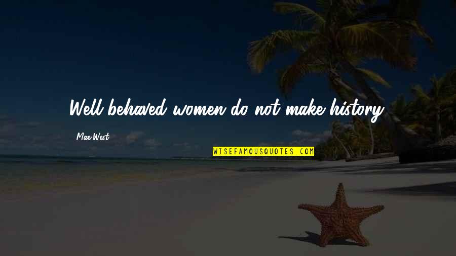 Alveary Quotes By Mae West: Well behaved women do not make history.