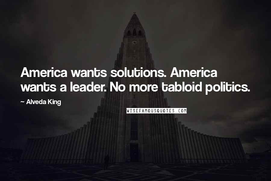 Alveda King quotes: America wants solutions. America wants a leader. No more tabloid politics.