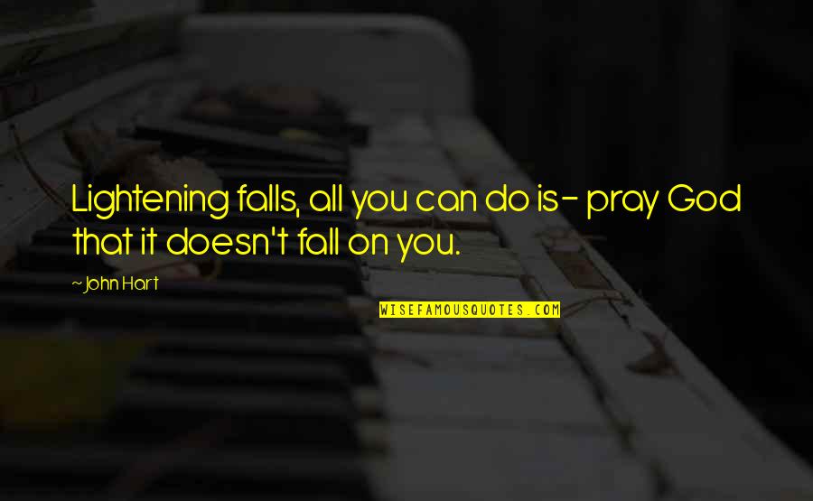 Alvendia Address Quotes By John Hart: Lightening falls, all you can do is- pray