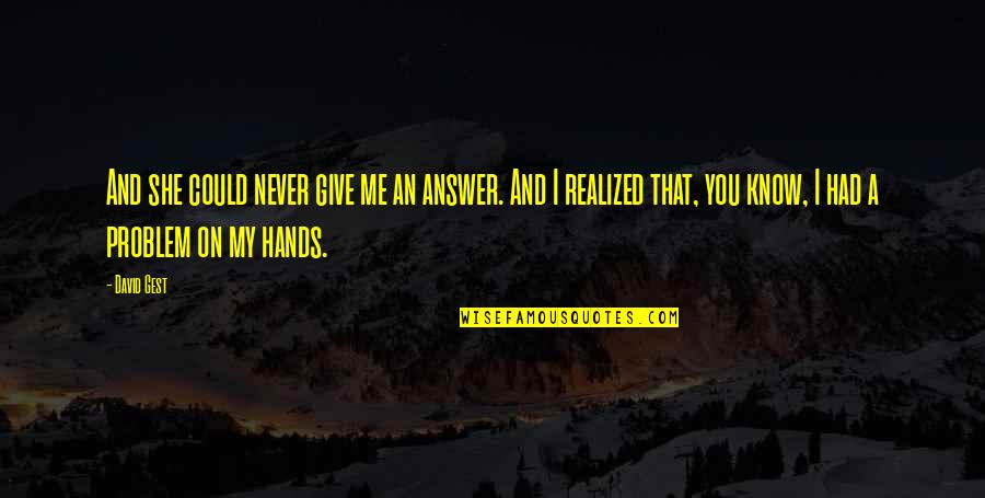Alvendia Kelly And Demarest Quotes By David Gest: And she could never give me an answer. Alvendia Kelly And Demarest Quotes By David Gest: And she could never give me an answer.