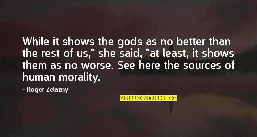 Alvendia Kelly And Demarest Quotes By Roger Zelazny: While it shows the gods as no better Alvendia Kelly And Demarest Quotes By Roger Zelazny: While it shows the gods as no better