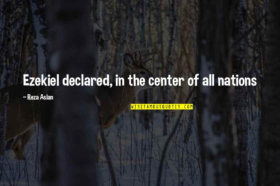 Alveolated Quotes By Reza Aslan: Ezekiel declared, in the center of all nations Alveolated Quotes By Reza Aslan: Ezekiel declared, in the center of all nations